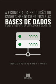 Title: A Economia da produção do conhecimento científico e as bases de dados: a cadeia produtiva do conhecimento científico, Author: Rodolfo Coutinho Moreira Xavier