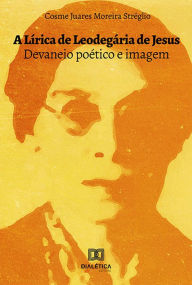 Title: A Lírica de Leodegária de Jesus: devaneio poético e imagem, Author: Cosme Juares Moreira Stréglio