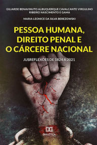 Title: Pessoa Humana, Direito Penal e o Cárcere Nacional: jusreflexões de 1824 a 2021, Author: Giliarde Benavinuto Albuquerque Cavalcante Virguli Gama
