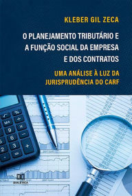 Title: O planejamento tributário e a função social da empresa e dos contratos : uma análise à luz da jurisprudência do CARF, Author: Kleber Gil Zeca