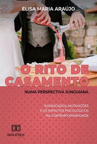 Title: O rito de casamento numa perspectiva junguiana: significados, motivações e os impactos psicológicos na contemporaneidade, Author: Elisa Maria Araújo