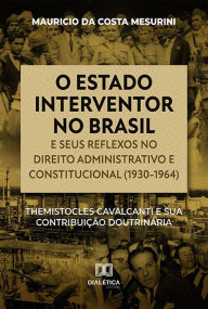 Title: O estado interventor no Brasil e seus reflexos no direito administrativo e constitucional (1930-1964): Themistocles Cavalcanti e sua contribuição doutrinária, Author: Mauricio da Costa Mesurini