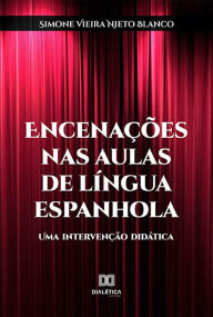 Title: Encenações nas aulas de língua espanhola: uma intervenção didática, Author: Simone Vieira Nieto Blanco