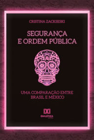 Title: Segurança e Ordem Pública: uma comparação entre Brasil e México, Author: Cristina Zackseski