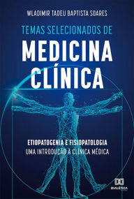 Title: Temas Selecionados de Medicina Clínica: etiopatogenia e fisiopatologia uma introdução à clínica médica, Author: Wladimir Tadeu Baptista Soares
