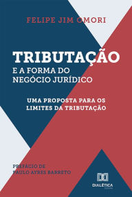 Title: Tributação e a forma do negócio jurídico : uma proposta para os limites da tributação, Author: Felipe Jim Omori