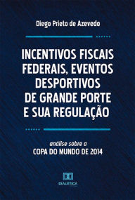 Title: Incentivos Fiscais Federais, Eventos Desportivos de Grande Porte e sua Regulação: análise sobre a Copa do Mundo de 2014, Author: Diego Prieto de Azevedo