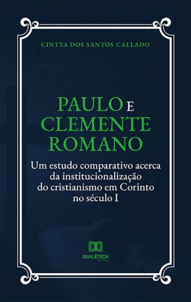 Paulo e Clemente Romano: um estudo comparativo acerca da institucionalização do cristianismo em Corinto no século I
