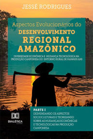 Title: Aspectos Evolucionários do Desenvolvimento Regional Amazônico: Diversidade econômica e mudança tecnológica na produção camponesa do Entorno Rural de Manaus (AM) - Parte I : Desvendando os Aspectos Socioculturais e Teorizando sobre as Mudanças Econômicas e, Author: Jessé Rodrigues