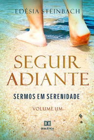 Title: Seguir Adiante: Sermos em Serenidade - Volume Um, Author: Edésia Steinbach