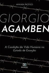 Title: Giorgio Agamben: a Condição da Vida Humana no Estado de Exceção, Author: Amanda Pacífico