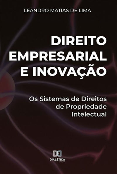 Direito Empresarial e Inovação: Os Sistemas de Direitos de Propriedade Intelectual