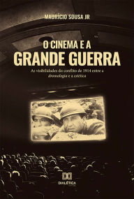 Title: O Cinema e a Grande Guerra: as visibilidades do conflito de 1914 entre a dromologia e a estética, Author: Maurício Sousa Jr.