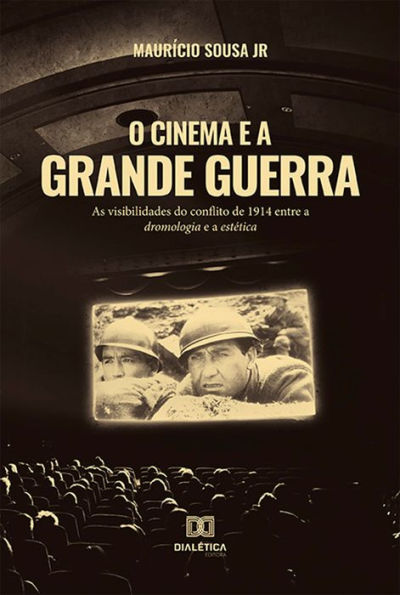 O Cinema e a Grande Guerra: as visibilidades do conflito de 1914 entre a dromologia e a estética