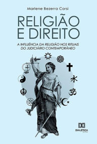 Title: Religião e Direito: a influência da religião nos rituais do judiciário contemporâneo, Author: Marlene Bezerra Corsi