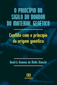 Title: O princípio do sigilo do doador do material genético: conflito com o princípio da origem genética, Author: Beatriz Homem de Mello Bianchi