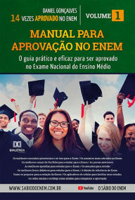 Title: Manual para aprovação no ENEM: o guia prático e eficaz para ser aprovado no Exame Nacional do Ensino Médio - Volume 1, Author: Daniel Gonçalves
