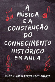 Title: A música e a construção do conhecimento histórico em aula, Author: Milton Joeri Fernandes Duarte