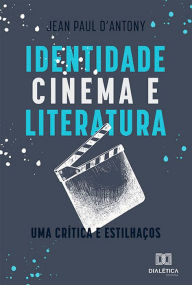Title: Identidade, cinema e literatura: uma crítica e estilhaços, Author: Jean Paul D'Antony