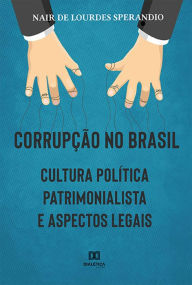 Title: Corrupção no Brasil: cultura política patrimonialista e aspectos legais, Author: Nair de Lourdes Sperandio-Santos