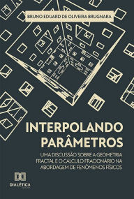 Title: Interpolando Parâmetros: uma discussão sobre a geometria fractal e o cálculo fracionário na abordagem de fenômenos físicos, Author: Bruno Eduard de Oliveira Brugnara