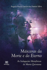 Title: Máscaras da Morte e do Eterno: As Indagações Metafísicas de Mario Quintana, Author: Ângela Maria Garcia dos Santos Silva