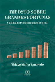 Title: Imposto Sobre Grandes Fortunas: viabilidade de implementação no Brasil, Author: Thiago Mafra Tancredo