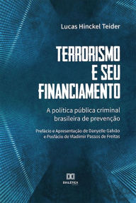 Title: Terrorismo e seu financiamento: a política pública criminal brasileira de prevenção, Author: Lucas Hinckel Teider