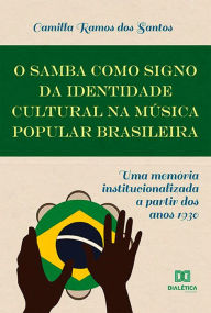Title: O Samba como Signo da Identidade Cultural na Música Popular Brasileira: uma memória institucionalizada a partir dos anos 1930, Author: Camilla Ramos dos Santos