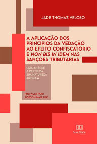 Title: A aplicação dos princípios da vedação ao efeito confiscatório e non bis in idem nas sanções tributárias: uma análise a partir da sua natureza jurídica, Author: Jade Thomaz Veloso