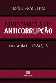 Title: Comentários à Lei Anticorrupção: Análise da Lei 12.846/13, Author: Fabrício Rocha Bastos