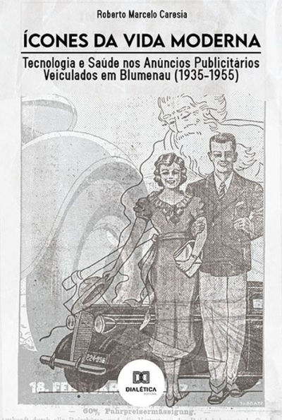 Ícones da Vida Moderna: Tecnologia e Saúde nos Anúncios Publicitários Veiculados em Blumenau (1935-1955)
