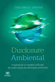 Title: Disclosure Ambiental: proposta de um modelo unificado de evidenciação da informação ambiental, Author: Cristina B. Santos