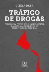 Title: Tráfico de Drogas: reflexões a partir das ciências sociais, das ciências criminais e do pensamento decolonial, Author: Gisela Baer