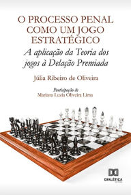 Title: O Processo Penal como um jogo estratégico: a aplicação da Teoria dos jogos à Delação Premiada, Author: Júlia Ribeiro de Oliveira