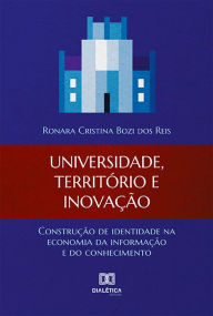 Title: Universidade, território e inovação: construção de identidade na economia da informação e do conhecimento, Author: Ronara Cristina Bozi dos Reis