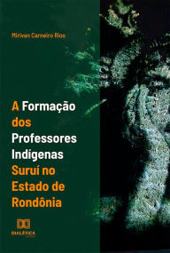 Title: A formação dos professores indígenas suruí no estado de Rondônia, Author: Mirivan Carneiro Rios