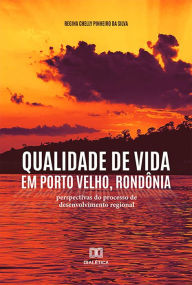 Title: Qualidade de vida em Porto Velho, Rondônia: perspectivas do processo de desenvolvimento regional, Author: Regina Chelly Pinheiro da Silva