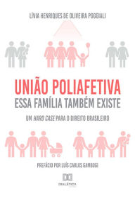 Title: União Poliafetiva: essa família também existe : um hard case para o Direito Brasileiro, Author: Lívia Henriques de Oliveira Poggiali