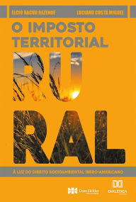 Title: O Imposto Territorial Rural: à luz do direito socioambiental ibero-americano, Author: Luciano Costa Miguel