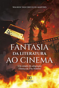 Title: Fantasia da literatura ao cinema: um estudo da adaptação fílmica de The Hobbit, Author: Walken Vasconcelos Martins