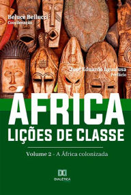 Title: África. Lições de Classe: Volume 2 - A África colonizada, Author: Beluce Bellucci