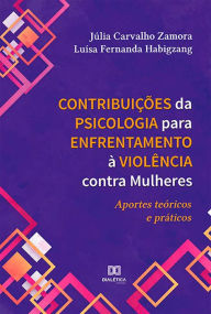 Title: Contribuições da Psicologia para Enfrentamento à Violência contra Mulheres: aportes teóricos e práticos, Author: Júlia Carvalho Zamora