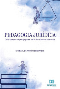 Title: Pedagogia Jurídica: contribuições do pedagogo em Varas de Infância e Juventude, Author: Cyntia A. de Araújo Bernardes