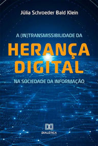 Title: A (In)transmissibilidade da herança digital na sociedade da informação, Author: Júlia Schroeder Bald Klein