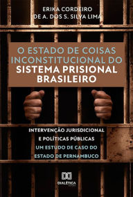 Title: O estado de coisas inconstitucional do sistema prisional brasileiro: intervenção jurisdicional e políticas públicas - Um estudo de caso do Estado de Pernambuco, Author: Erika Cordeiro de A. dos S. Silva Lima