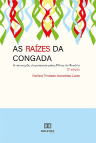 Title: As Raízes da Congada: a renovação do presente pelos Filhos do Rosário, Author: Patrícia Trindade Maranhão Costa