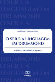 Title: O ser e a linguagem em Drummond: uma leitura hermenêutica da poesia, Author: JOSÉ MOZART TANAJURA JÚNIOR