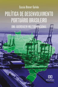Title: Política de Desenvolvimento Portuário Brasileiro: uma abordagem multidimensional, Author: Cassia Bömer Galvão