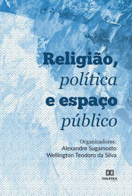 Title: Religião, política e espaço público, Author: Wellington Teodoro da Silva